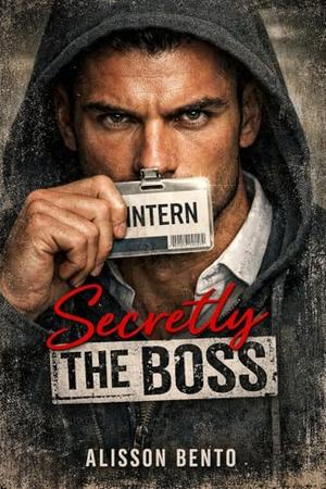 Secretly the Boss: A Workplace Billionaire Romance by Alisson Bento