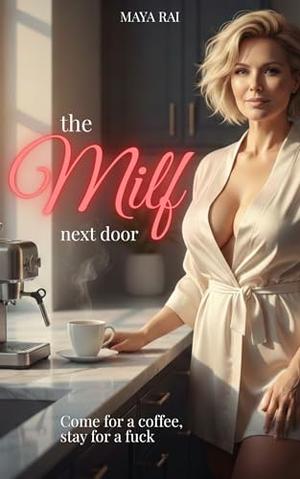The Milf Next Door: Come for a coffee, stay for a fuck by Maya Rai