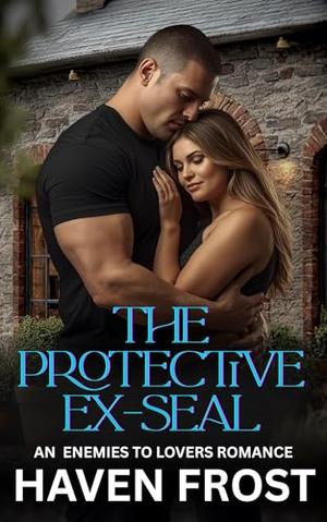 The Protective Ex-Seal: An Enemies to Lovers Romance by Haven Frost