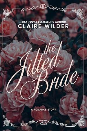 The Jilted Bride: A Romance Story by Claire Wilder