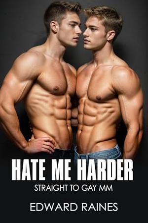 Hate Me Harder: Straight to Gay First Time MM by Edward Raines
