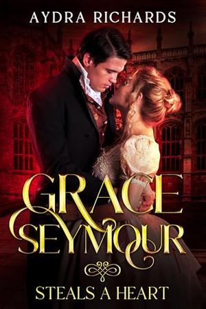 Grace Seymour Steals a Heart by Aydra Richards