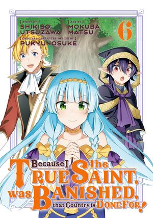 Because I, the True Saint, was Banished, that Country is Done For! Vol. 6 (Because I, the True Saint, was Banished, that Country is Done For!  (manga) #6) by Shikiso Utsuzawa, Mokuba Matsu
