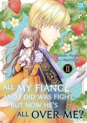 All My Fiancé and I Did Was Fight, But Now He's All Over Me? Vol. 2 by Machibari, Makoto Ayase