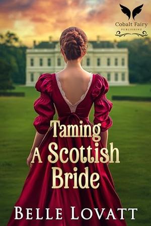 Taming A Scottish Bride: A Steamy Historical Regency Romance Novel by Belle Lovatt