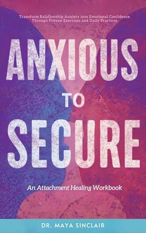 Anxious to Secure: An Attachment Healing Workbook: Transform ...
