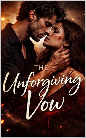 The Unforgiven Vow: The Price of Telling the Truth by Mira Wolfcrest
