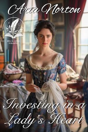 Investing in a Lady's Heart: A Historical Regency Romance Novel by Aria Norton