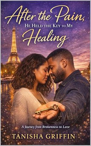 After the Pain, He Held the Key to My Healing by Tanisha Griffin