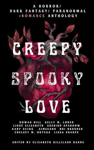 Creepy Spooky Love: A Horror / Dark Fantasy / Paranormal + Romance Anthology by Elizabeth Gilliland, Rowan Hill, SueBird Sparrow, Kelly M. Loren, Linne Elizabeth, Kady Sciog, Aimeeann ___, Bri Brunner, Chelsey M. Ortega, Lissa Sharpe