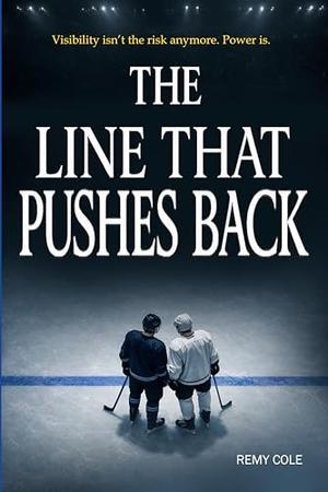 The Line That Pushes Back: A Slow-Burn MM Hockey Romance About Visibility, Power, and Choosing Love Without Erasure by Remy Cole, BLOCKBUSTER STORY