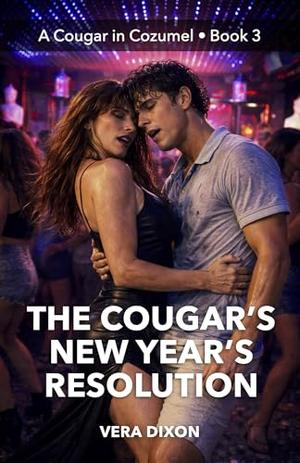 The Cougar’s New Year’s Resolution: A Kink-Heavy, Age-Gap Romance About Discipline, Desire, and Being Claimed in the Tropics by Vera Dixon