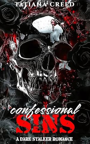 Confessional sins: A dark stalker romance by Tatiana Creed