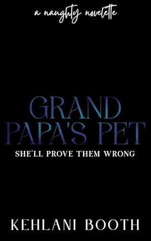 GrandPapa’s Pet: An Extremely Taboo & Age Gap Novel by Kehlani Booth