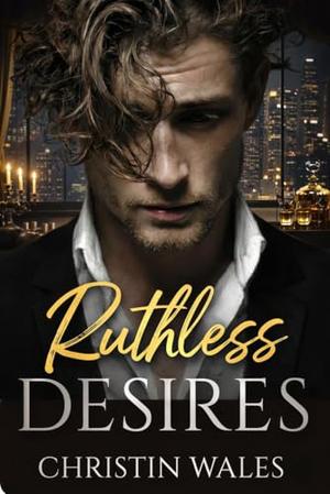 Ruthless Desire : A Dark Enemies-to-Lovers Mafia Romance by Christin Wales