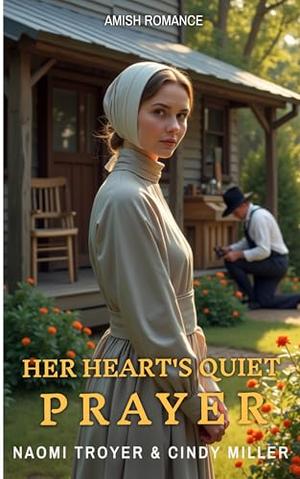 HER HEART'S QUIET PRAYER by Naomi Troyer, Cindy Miller