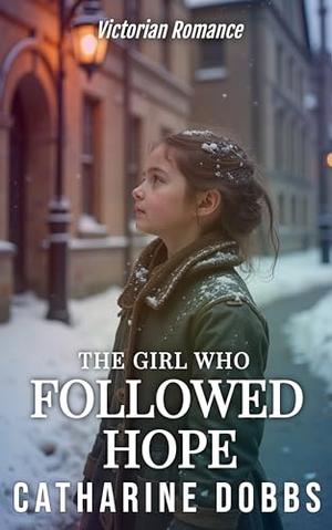 The Girl Who Followed Hope by Catharine Dobbs