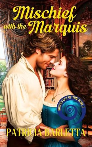 Mischief with the Marquis: A Time-Travel Romance Between a Modern Heroine and a Regency Rogue by Patricia Barletta