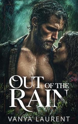 Out of the Rain: A Forced Proximity Wilderness Romance by Vanya Laurent