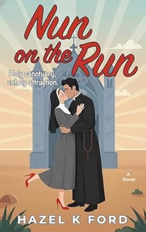 Nun on the Run: A Mob Wife hides in a Mexican Convent, Forbidden Love Rom-Com by Hazel K Ford