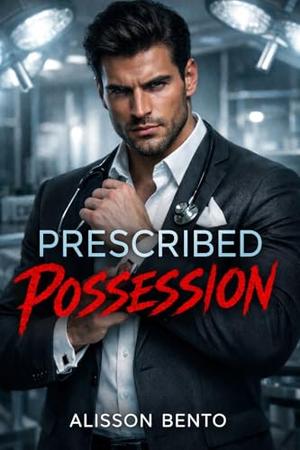 Prescribed Possession: A Dark Psychological Thriller Romance by Alisson Bento