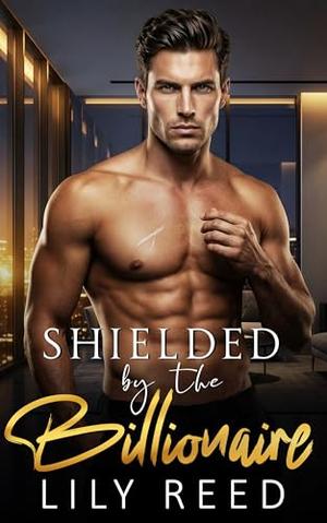Shielded by the Billionaire: An Enemies to Lovers Secret Pregnancy Romance by Lily Reed