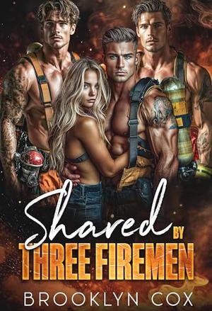 Shared by Three Fireman: A Forbidden Why Choose Reverse Harem Romance by Brooklyn Cox