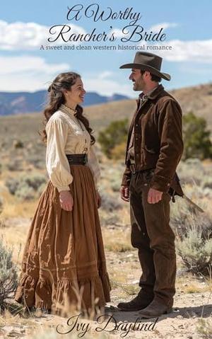 A Worthy Rancher's Bride: A sweet and clean western historical romance by Ivy Daylind