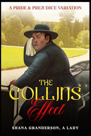 The Collins Effect: A Pride & Prejudice Variation by Shana Granderson A Lady