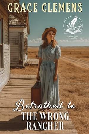 Betrothed to the Wrong Rancher: An Inspirational Romance Novel by Grace Clemens
