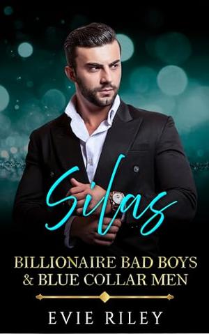 Silas (Billionaire Bad Boys & Blue Collar Men) by Evie Riley