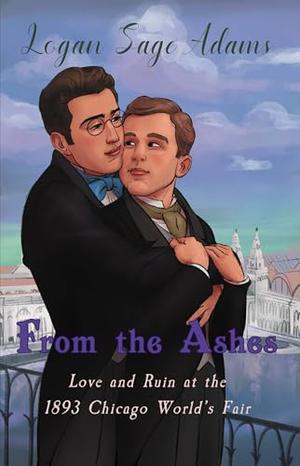 From the Ashes: Love and Ruin at the 1893 Chicago World's Fair by Logan Sage Adams