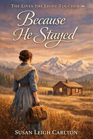 Because He Stayed: The Lives the Light Touches by Susan Leigh Carlton