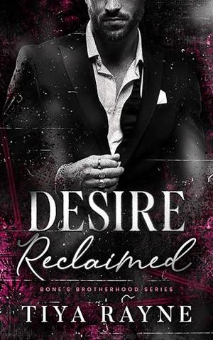 Desire Reclaimed: Bone's Brotherhood Series by Tiya Rayne