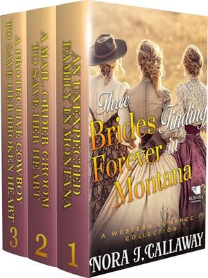 Three Brides Finding Forever in Montana: A Western Historical Romance Book Collection by Nora J. Callaway