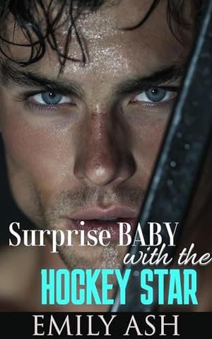 Surprise Baby with the Hockey Star: Brother's Best Friend, Single Dad, Surprise Baby, Hockey Romance by Emily Ash