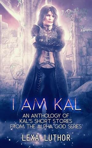 I Am Kal: An F/F Omegaverse Sci-Fi Romance Anthology by Lexa Luthor