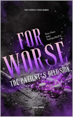 FOR WORSE: The Patient’s Delusion (The Unholy Vows #4)