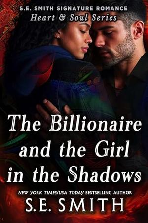 The Billionaire and the Girl in the Shadows (S.E. Smith Signature Romance: Heart & Soul #3)