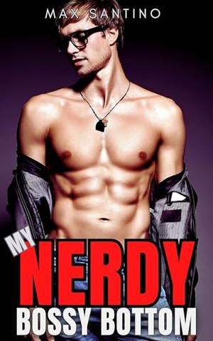 My Nerdy Bossy Bottom: Straight to Gay First Time MM by Max Santino