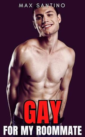 Gay for my Roommate: Straight to Gay First Time MM by Max Santino