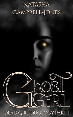 Ghost Girl: Dead Girl Duology Part 1 by Natasha Campbell-Jones
