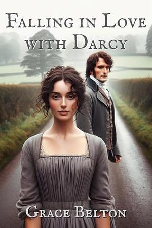 Falling in Love with Darcy: A Collection of Pride and Prejudice Variations by Grace Belton