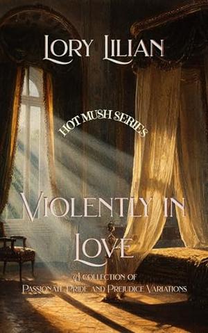 Violently in Love: A collection of three Pride and Prejudice Variations by Lory Lilian