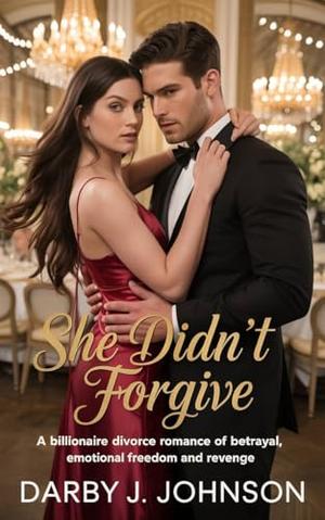 She Didn’t Forgive: A billionaire divorce romance of betrayal, emotional freedom and revenge by Dacre h Slade