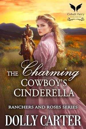 The Charming Cowboy’s Cinderella: A Western Historical Romance Book (Ranchers and Roses #4)