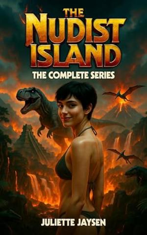 The Nudist Island - The Complete Series: an erotic survival bundle with pulse-pounding action, adventure and dinosaurs! by Juliette Jaysen