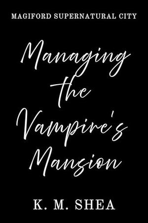 Managing the Vampire's Mansion: Magiford Supernatural City by K.M. Shea