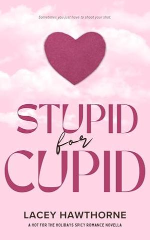 Stupid for Cupid by Lacey Hawthorne