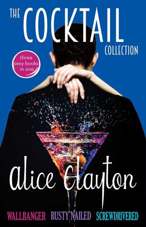 The Cocktail Collection: Wallbanger / Rusty Nailed / Screwdrivered by Alice Clayton
